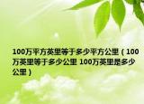 100萬(wàn)平方英里等于多少平方公里（100萬(wàn)英里等于多少公里 100萬(wàn)英里是多少公里）