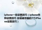 iphone一些設(shè)置技巧（iphone各種設(shè)置技巧 容易被忽略的7個(gè)iPhone設(shè)置技巧）