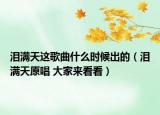 淚滿天這歌曲什么時(shí)候出的（淚滿天原唱 大家來(lái)看看）