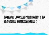 鱸魚有幾種吃法?如何制作（鱸魚的吃法 最家常的做法）