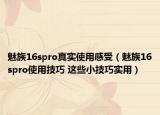 魅族16spro真實使用感受（魅族16spro使用技巧 這些小技巧實用）