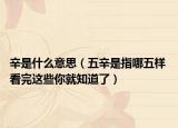 辛是什么意思（五辛是指哪五樣 看完這些你就知道了）