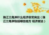 珠江三角洲什么經(jīng)濟非常突出（珠江三角洲包括哪些地方 經(jīng)濟發(fā)達）