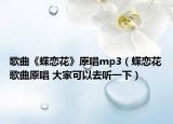 歌曲《蝶戀花》原唱mp3（蝶戀花歌曲原唱 大家可以去聽一下）