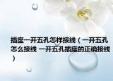 插座一開(kāi)五孔怎樣接線（一開(kāi)五孔怎么接線 一開(kāi)五孔插座的正確接線）