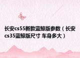 長安cs55新款藍鯨版參數(shù)（長安cs35藍鯨版尺寸 車身多大）