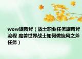 wow旋風(fēng)斧（戰(zhàn)士職業(yè)任務(wù)旋風(fēng)斧流程 魔獸世界戰(zhàn)士如何做旋風(fēng)之斧任務(wù)）