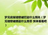 夢見房屋墻壁破爛是什么預(yù)兆（夢見墻壁破損是什么意思 快來看看吧）