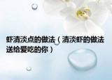 蝦清淡點(diǎn)的做法（清淡蝦的做法 送給愛吃的你）