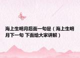 海上生明月后面一句是（海上生明月下一句 下面給大家講解）