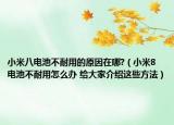 小米八電池不耐用的原因在哪?（小米8電池不耐用怎么辦 給大家介紹這些方法）