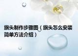 旗頭制作步驟圖（旗頭怎么安裝 簡單方法介紹）