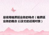 是使用福費廷業(yè)務的特點（福費廷業(yè)務的概念 以及它的適用對象）