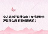女人好出汗是什么病（女性屁股出汗是什么病 有時候很尷尬）