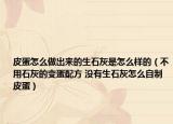 皮蛋怎么做出來的生石灰是怎么樣的（不用石灰的變蛋配方 沒有生石灰怎么自制皮蛋）