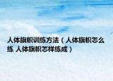 人體旗幟訓(xùn)練方法（人體旗幟怎么練 人體旗幟怎樣練成）