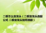 二板怎么定龍頭（二板定龍頭選股公式 二板定龍頭如何選股）