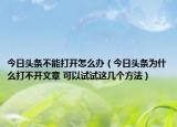 今日頭條不能打開怎么辦（今日頭條為什么打不開文章 可以試試這幾個(gè)方法）