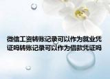 微信工資轉(zhuǎn)賬記錄可以作為就業(yè)憑證嗎轉(zhuǎn)賬記錄可以作為借款憑證嗎