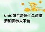 uniq組合是在什么時(shí)候參加快樂(lè)大本營(yíng)