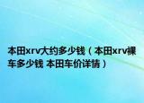 本田xrv大約多少錢（本田xrv裸車多少錢 本田車價詳情）