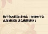 梅干魚怎樣做才好吃（梅鱭魚干怎么做好吃法 這么做很好吃）