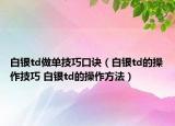 白銀td做單技巧口訣（白銀td的操作技巧 白銀td的操作方法）