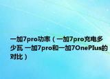 一加7pro功率（一加7pro充電多少瓦 一加7pro和一加7OnePIus的對(duì)比）