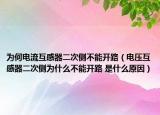為何電流互感器二次側(cè)不能開路（電壓互感器二次側(cè)為什么不能開路 是什么原因）