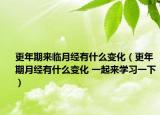更年期來臨月經(jīng)有什么變化（更年期月經(jīng)有什么變化 一起來學(xué)習(xí)一下）