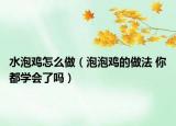 水泡雞怎么做（泡泡雞的做法 你都學(xué)會(huì)了嗎）