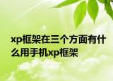 xp框架在三個方面有什么用手機xp框架