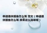 申請(qǐng)退休報(bào)告怎么寫 范文（申請(qǐng)退休報(bào)告怎么寫 原來這么簡單呀）