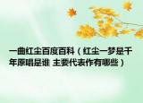 一曲紅塵百度百科（紅塵一夢是千年原唱是誰 主要代表作有哪些）
