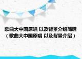 歌曲大中國原唱 以及背景介紹簡譜（歌曲大中國原唱 以及背景介紹）