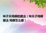 味子夫雞柳的做法（味夫子雞柳做法 雞柳怎么做）