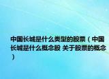中國長城是什么類型的股票（中國長城是什么概念股 關(guān)于股票的概念）