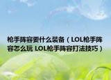 槍手陣容要什么裝備（LOL槍手陣容怎么玩 LOL槍手陣容打法技巧）