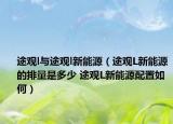 途觀l與途觀l新能源（途觀L新能源的排量是多少 途觀L新能源配置如何）