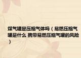 煤氣罐是壓縮氣體嗎（易燃壓縮氣罐是什么 攜帶易燃壓縮氣罐的風(fēng)險）