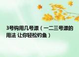 3號(hào)鉤用幾號(hào)漂（一二三號(hào)漂的用法 讓你輕松釣魚）