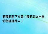 石隕石私下交易（隕石怎么出售 切勿輕信他人）