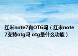 紅米note7有OTG嗎（紅米note7支持otg嗎 otg是什么功能）