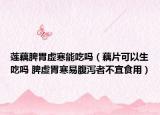 蓮藕脾胃虛寒能吃嗎（藕片可以生吃嗎 脾虛胃寒易腹瀉者不宜食用）