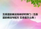 五香蛋的做法簡單好吃竅門（五香蛋的做法與配方 五香蛋怎么做）