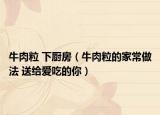 牛肉粒 下廚房（牛肉粒的家常做法 送給愛吃的你）
