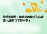 燴碗湯圖片（燴碗湯的做法東北飯店 大家可以了解一下）