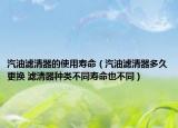 汽油濾清器的使用壽命（汽油濾清器多久更換 濾清器種類不同壽命也不同）