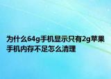 為什么64g手機(jī)顯示只有2g蘋果手機(jī)內(nèi)存不足怎么清理