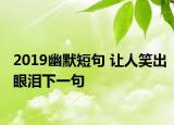 2019幽默短句 讓人笑出眼淚下一句